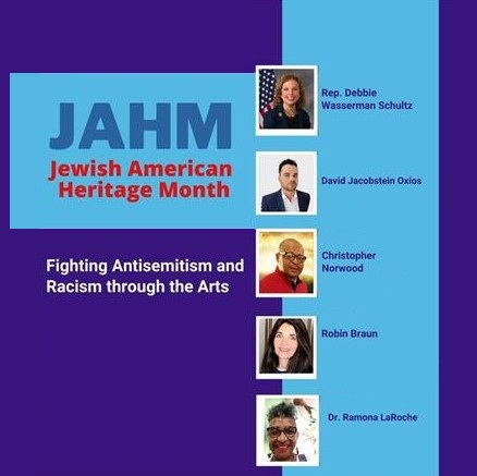 JAHM jewish American heritage month fighting antisemitism and racism through the arts rep Debbie wasserman Schultz david jacobstein oxios christopher Norwood robin braun dr ramona laroche